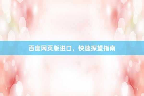 百度网页版进口，快速探望指南