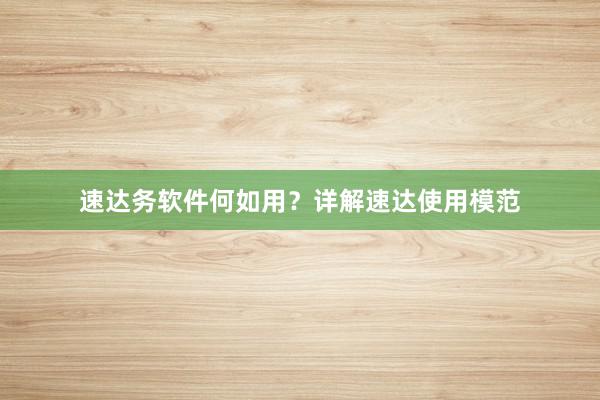 速达务软件何如用？详解速达使用模范