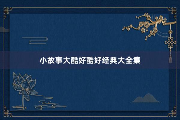 小故事大酷好酷好经典大全集