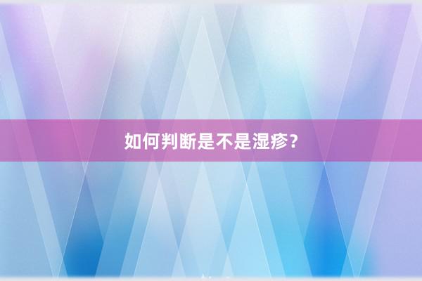如何判断是不是湿疹？